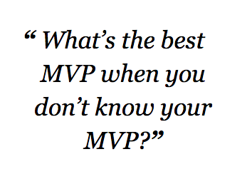 What Is The Best MVP When You Do Not Know Your MVP?